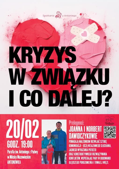 Może być zdjęciem przedstawiającym co najmniej jedna osoba i tekst „Spotkania Antoniego KRYZYS w ZWIAZKU I CO DALEJ? 20/02 GODZ GODZ.19:00 19:00 Parafia św. Antoniego Padwy Mińsku Mazowieckim ANTONÓWKA Prelegenci: JOANNA NORBERT DAWIDCZYKOWIE POMAGAJA MAŁŻONKOM ROZWIJAĆSZTUKĘ ROZWIJAĆ SZTUKĘ KOMUNIKACJI UCZĄ WZAJEMNEGO SŁUCHANIA, JASNEGO WYRAŻANIA POTRZEB ORAZ KONSTRUKTYWNEGO ROZWIĄZYWANIA KONFLIKTÓW, WSPIERAJĄC PARY BUDOWANIU GLĘBSZEGO POROZUMIENIA TRWAŁEJ I.”